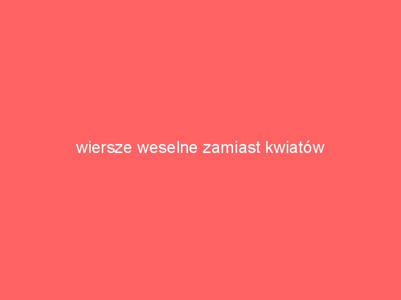 wiersze weselne zamiast kwiatow 1798