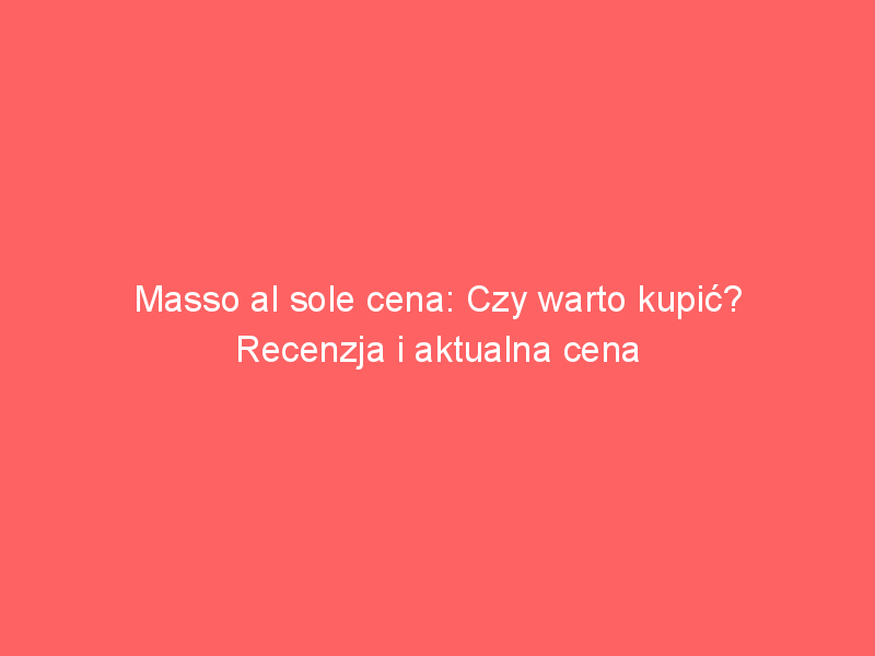 masso al sole cena czy warto kupic recenzja i aktualna cena 3567
