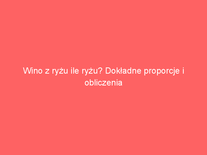 wino z ryzu ile ryzu dokladne proporcje i obliczenia 4021